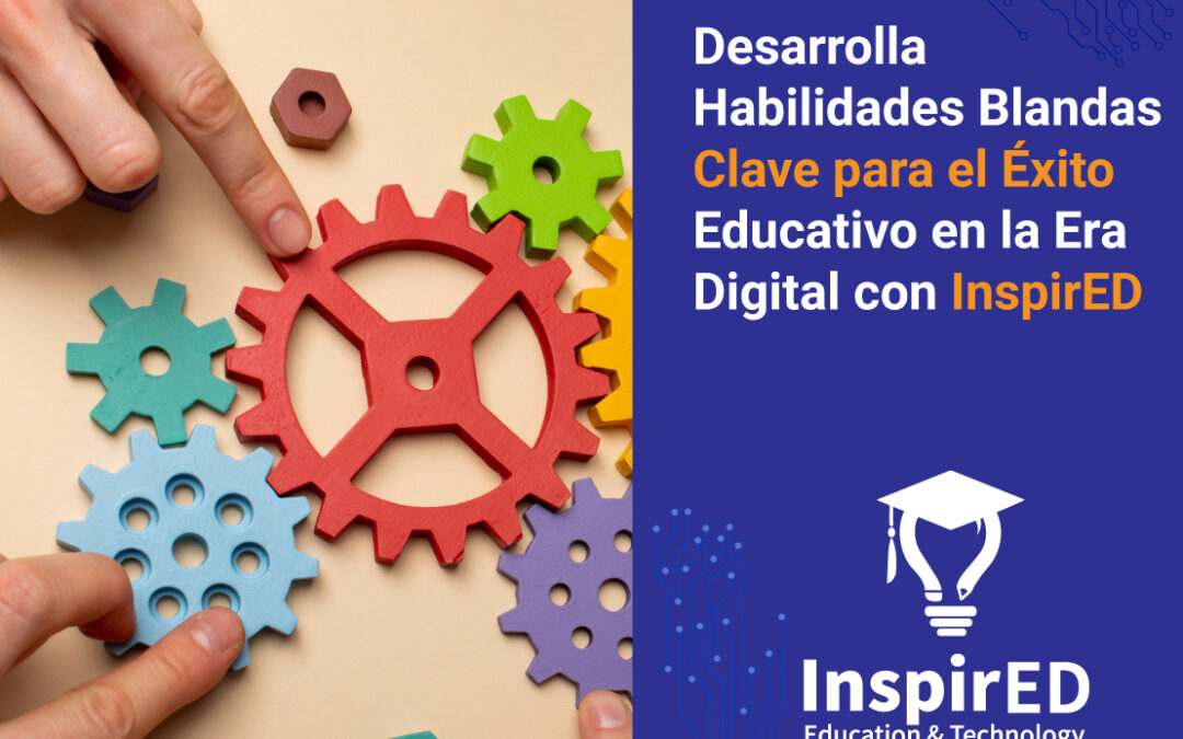 Desarrolla Habilidades Blandas Clave para el Éxito Educativo en la Era Digital con InspirED